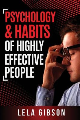 Psychology & Habits of Highly Effective People by Gibson, Lela