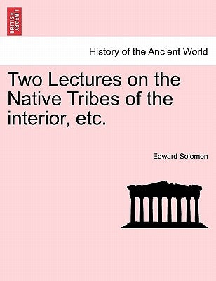 Two Lectures on the Native Tribes of the Interior, Etc. by Solomon, Edward