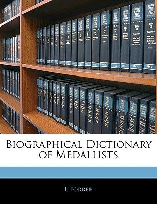 Biographical Dictionary of Medallists by Forrer, L.
