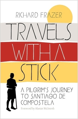 Travels with a Stick: A Pilgrim's Journey to Santiago de Compostela by Frazer, Richard