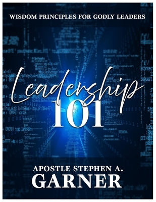 Leadership 101: Wisdom Principles For Godly Leaders by Garner, Stephen a.