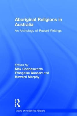 Aboriginal Religions in Australia: An Anthology of Recent Writings by Dussart, Françoise