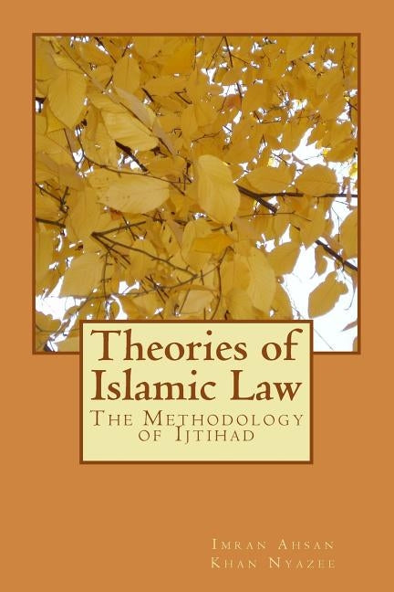Theories of Islamic Law: The Methodology of Ijtihad by Nyazee, Imran Ahsan Khan