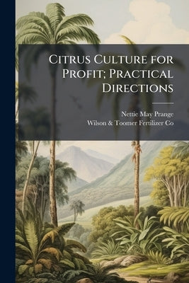 Citrus Culture for Profit; Practical Directions by Prange, Nettie May 1867-