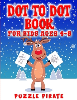 Dot to Dot Book for Kids Ages 4-8: Fun And Challenging Christmas Themed Dot To Dot Puzzles For The Holiday Season! (Large Print Activity Book For Kids by Pirate, Puzzle