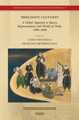 Merchant Cultures: A Global Approach to Spaces, Representations and Worlds of Trade, 1500-1800 by Antunes, Cátia a. P.