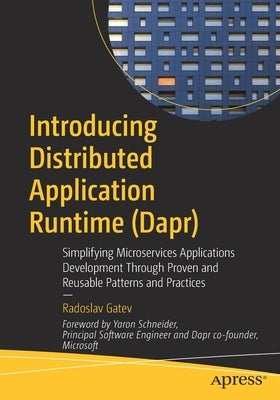 Introducing Distributed Application Runtime (Dapr): Simplifying Microservices Applications Development Through Proven and Reusable Patterns and Practi by Gatev, Radoslav