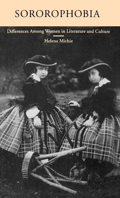 Sororophobia: Differences Among Women in Literature and Culture by Michie, Helena