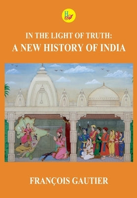 In the Light of Truth: A New History of India by Gautier, François