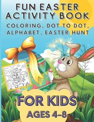Fun Easter Activity Book For Kids Ages 4-8: Coloring, Dot to Dot, Alphabet, Easter Hunt and More, Fun for Hours by Publishing, Luke And Leia
