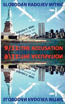 9/11: The Accusation: Bringing the Guilty to Justice by Mitric, Slobodan Radojev
