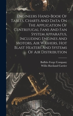 Engineers Hand-book Of Tables, Charts And Data On The Application Of Centrifugal Fans And Fan System Apparatus, Including Engines And Motors, Air Wash by Company, Buffalo Forge