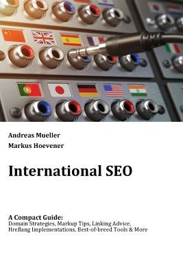 International SEO: A Compact Guide: Domain Strategies, Markup Tips, Linking Advice, Hreflang Implementations, Best-of-breed Tools & More by Hoevener, Markus