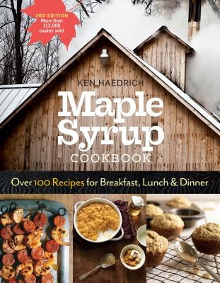 Maple Syrup Cookbook, 3rd Edition: Over 100 Recipes for Breakfast, Lunch & Dinner by Haedrich, Ken