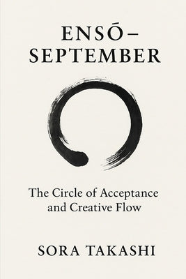 Ensō - September: The Circle of Acceptance and Creative Flow by Takashi, Sora