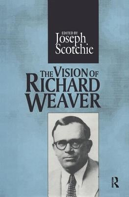 The Vision of Richard Weaver by Scotchie, Joseph A.