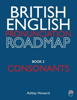 British English Pronunciation Roadmap Book Two Consonants by Howard, Ashley