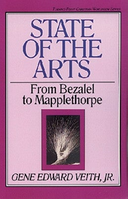 State of the Arts: From Bezalel to Mapplethorpe Volume 13 by Veith Jr, Gene Edward