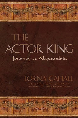 The Actor King: Journey to Alexandria by Cahall, Lorna