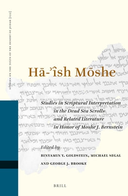 HĀ-'Îsh MŌshe: Studies in Scriptural Interpretation in the Dead Sea Scrolls and Related Literature in Honor of Moshe J. Bernstein by Goldstein, Binyamin