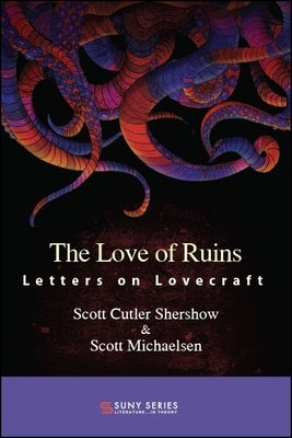 The Love of Ruins: Letters on Lovecraft by Shershow, Scott Cutler