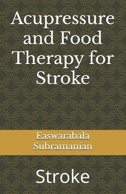 Acupressure and Food Therapy for Stroke: Stroke by Subramanian, Easwarabala