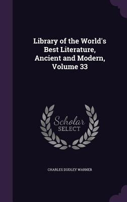 Library of the World's Best Literature, Ancient and Modern, Volume 33 by Warner, Charles Dudley
