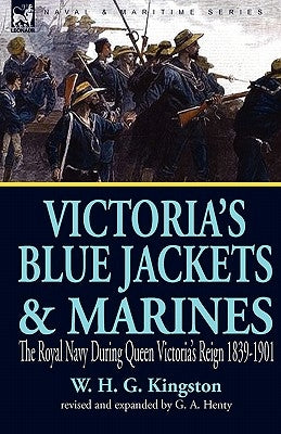 Victoria's Blue Jackets & Marines: The Royal Navy During Queen Victoria's Reign 1839-1901 by Kingston, William H. G.