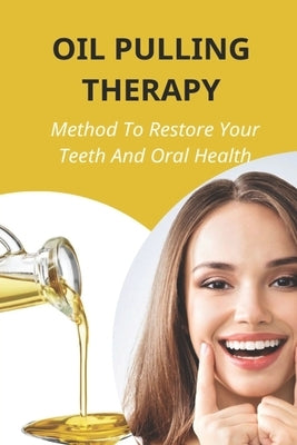 Oil Pulling Therapy: Method To Restore Your Teeth And Oral Health: Oil Pulling Therapy by Tell, Lucy
