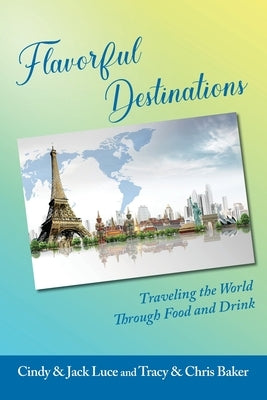 Flavorful Destinations by Luce, Cindy And Jack