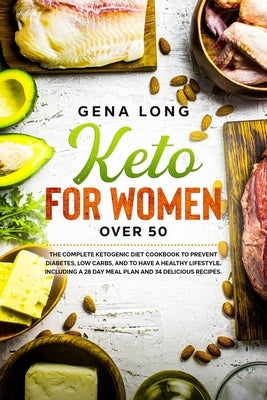 Keto for Women over 50: The complete Ketogenic diet cookbook to prevent diabetes, low carbs and to have a healthy lifestyle. Including a 28 da by Long, Gena