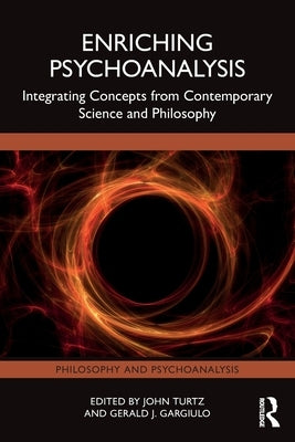 Enriching Psychoanalysis: Integrating Concepts from Contemporary Science and Philosophy by Turtz, John