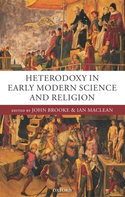 Heterodoxy in Early Modern Science and Religion by Brooke, John