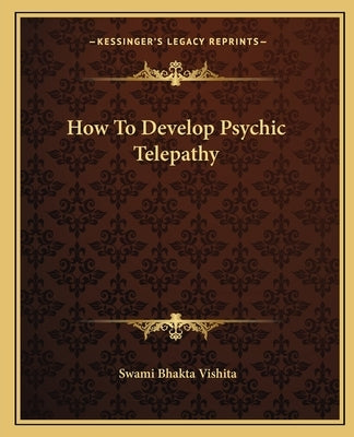 How To Develop Psychic Telepathy by Vishita, Swami Bhakta