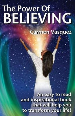 The Power Of Believing: An inspirational book that will help you to transform your life! by Vasquez, Cesar
