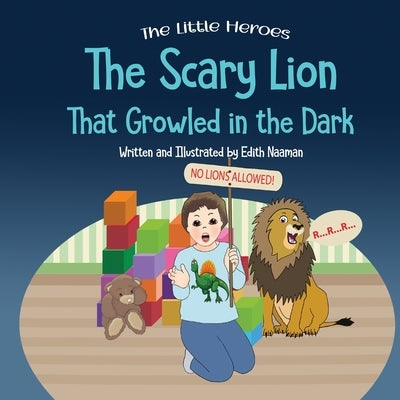 The Scary Lion That Growled in the Dark: A Story About Fears, Courage and Imagination by Naaman, Edith