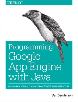 Programming Google App Engine with Java: Build & Run Scalable Java Applications on Google's Infrastructure by Sanderson, Dan