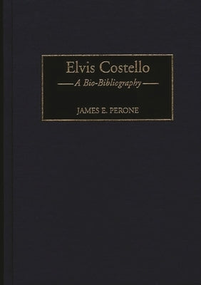 Elvis Costello: A Bio-Bibliography by Perone, James E.