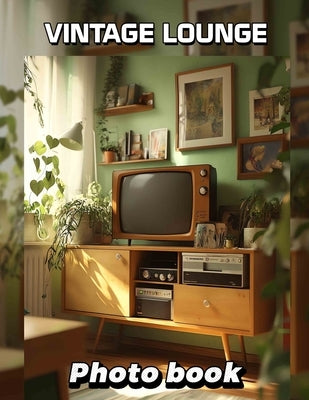 Vintage Lounge Photo Book: 40 Stunning Images Capturing Nostalgic Vibes For Home Decor And Inspiration by Barrera, Omar