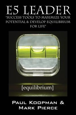 E5 Leader: Success Tools to Maximize Your Potential & Develop Equilibrium, for Life by Koopman, Paul