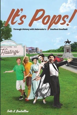It's Pops!: Through History with Nebraska's Goofiest Goofball by Buckallew, Fritz A.