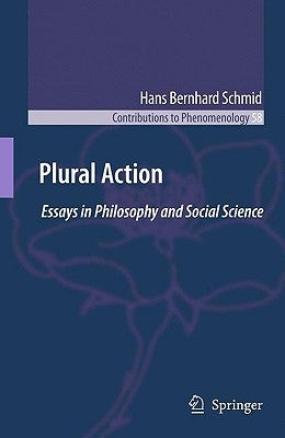 Plural Action: Essays in Philosophy and Social Science by Schmid, Hans Bernhard