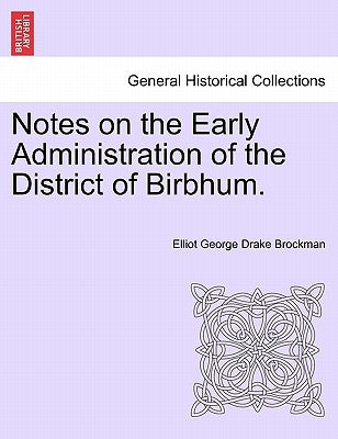 Notes on the Early Administration of the District of Birbhum. by Brockman, Elliot George Drake