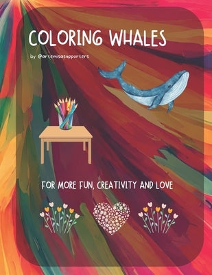 Coloring Book Whales for Kids and Adults: Adorable and fun images of Whales to color.: We love Whales: Beautiful and fascinating whales to color. by Supporters, Artemisa