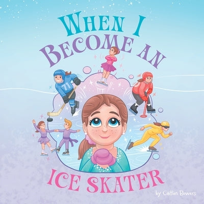 When I Become an Ice Skater by Bowers, Caitlin