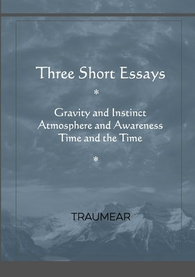 Three Short Essays: Gravity and Instinct, Atmosphere and Awareness, Time and the Time by Traumear