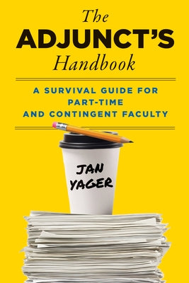 The Adjunct's Handbook: A Survival Guide for Part-Time and Contingent Faculty by Yager, Jan