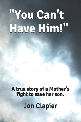 "You Can't Have Him!": A true story of a Mother's fight to save her son. by Clapier, Jon