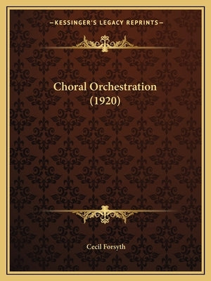 Choral Orchestration (1920) by Forsyth, Cecil