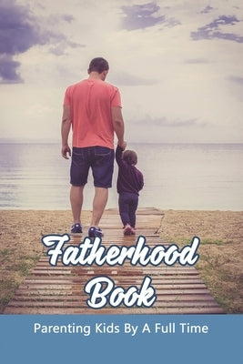 Fatherhood Book: Parenting Kids By A Full Time: Christian Fatherhood Books by Fairbairn, Marcos